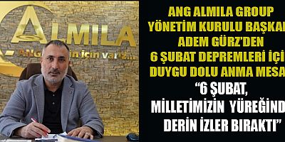 ANG ALMILA GROUP BAŞKANI ADEM GÜRZ: DAYANIŞMA RUHUYLA YARALARIMIZI BİRLİKTE SARDIK