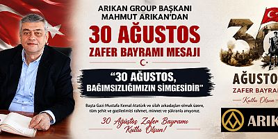 ARIKAN GROUP BAŞKANI MAHMUT ARIKAN: “ZAFERİN RUHUNU GELECEK NESİLLERE TAŞIMAK HEPİMİZİN SORUMLULUĞUDUR”