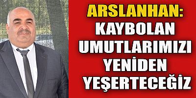 ARSLANHAN: DEĞİŞİMİN MEŞALESİNİ YAKTIK