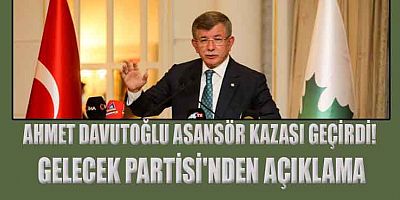 ASANSÖR KAZASI GEÇİREN DAVUTOĞLU’NUN SAĞLIK DURUMU İYİ
