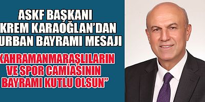 ASKF BAŞKANI EKREM KARAOĞLAN’DAN KURBAN BAYRAMI MESAJI