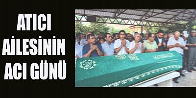 ATICI AİLESİNİN ACI GÜNÜ