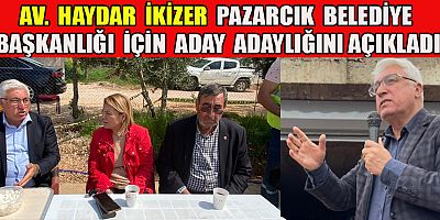 AV. HAYDAR İKİZER PAZARCIK BELEDİYE BAŞKANLIĞI İÇİN ADAY ADAYLIĞINI AÇIKLADI