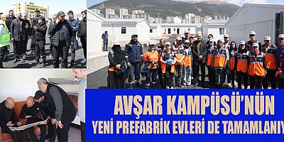 AVŞAR KAMPÜSÜ’NÜN YENİ PREFABRİK EVLERİ DE TAMAMLANIYOR