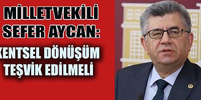 AYCAN, “KAHRAMANMARAŞ’TA KENTSEL DÖNÜŞÜM ÇALIŞMALARI ÇOK YAVAŞ İLERLİYOR”