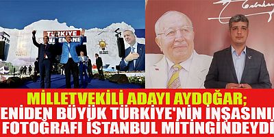 AYDOĞAR YENİDEN BÜYÜK TÜRKİYE'NİN İNŞASININ FOTOĞRAFI İSTANBUL MİTİNGİNDEYDİ