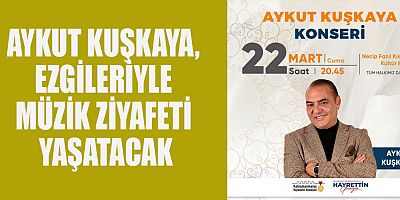 AYKUT KUŞKAYA, EZGİLERİYLE MÜZİK ZİYAFETİ YAŞATACAK