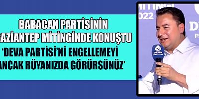 DEVA Partisi ilk mitingini Gaziantep’te düzenledi. Mitingde konuşan Babacan