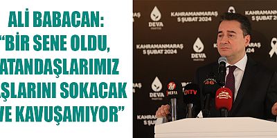 BABACAN: “KAHRAMANMARAŞ’TA BELEDİYEYLE MERKEZÎ YÖNETİM AYNI PARTİDEN DEĞİL Mİ?”