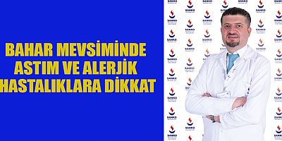 BAHAR MEVSİMİNDE ASTIM VE ALERJİK HASTALIKLARA DİKKAT