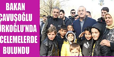 BAKAN ÇAVUŞOĞLU TÜRKOĞLU’NDA ÇADIRKENTİ ZİYARET ETTİ
