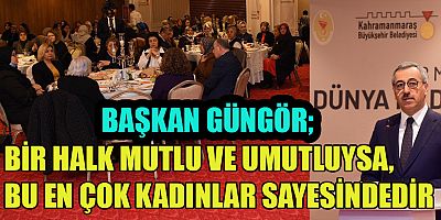 BAŞKAN GÜNGÖR, KADININ GÜCÜ AİLE VE TOPLUMUN GÜCÜDÜR