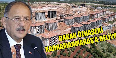 BAKAN ÖZHASEKİ KAHRAMANMARAŞ’A GELİY