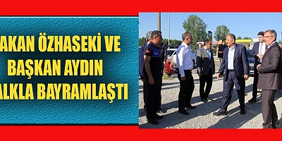 BAKAN ÖZHASEKİ VE BAŞKAN AYDIN HALKLA BAYRAMLAŞTI