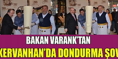 BAKAN VARANK’TAN KERVANHAN’DA DONDURMA ŞOV