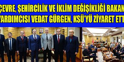 BAKAN YARDIMCISI VEDAT GÜRGEN, KSÜ’YÜ ZİYARET ETTİ