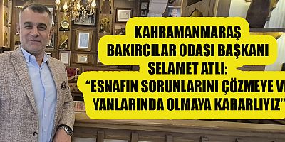 BAKIRCILAR ODASI BAŞKANI SELAMET ATLI,: ESNAFIN YANINDA OLMAYA DEVAM EDECEĞİZ