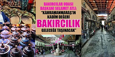 BAKIRCILAR ODASI BAŞKANI SELAMET ATLI: USTALARIN ALIN TERİYLE GELENEK YAŞATILIYOR
