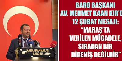 BARO BAŞKANI AV. MEHMET KAAN KIR: MARAŞ’TA ORTAYA KONULAN DURUŞ, ONUR MÜCADELESİDİR