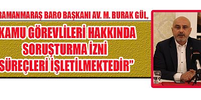 BARO BAŞKANI GÜL: “KAMU GÖREVLİLERİ HAKKINDA SORUŞTURMA İZNİ SÜREÇLERİ İŞLETİLMEKTEDİR”