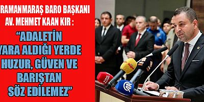 BARO BAŞKANI KAAN KIR: ADALETİN YARA ALDIĞI YERDE HUZUR, GÜVEN VE BARIŞTAN SÖZ EDİLEMEZ