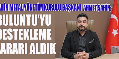 Şahin Metal Yönetim Kurulu Başkanı Ahmet Şahin
