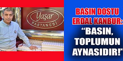 BASIN DOSTU ERDAL KANBUR: GAZETECİLER, HALKIMIZA IŞIK TUTAN ÖNEMLİ BİRER REHBERDİR