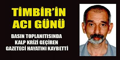 BASIN TOPLANTISINDA  KALP KRİZİ  GEÇİREN TİMBİR ÜYESİ, GAZETECİ KEMAL ETLEÇ VEFAT ETTİ