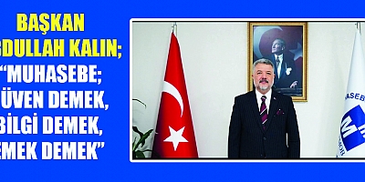 BAŞKAN ABDULLAH KALIN “MUHASEBE: GÜVEN DEMEK. BİLGİ DEMEK, EMEK DEMEK”