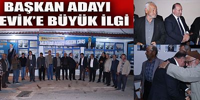 BAŞKAN ADAYI ÇEVİK’E BÜYÜK İLGİ
