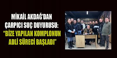 BAŞKAN ADAYI MİKAİL AKDAĞ: YILLARDIR SUSTUM, AMA BU DEFA SUSMAYACAĞIM