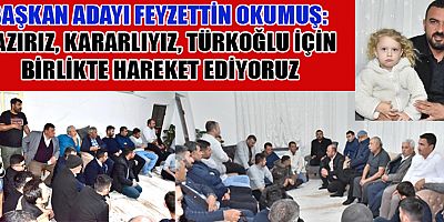 BAŞKAN ADAYI OKUMUŞ, GÜZEL PROJELERLE HİZMETE HAZIRIZ