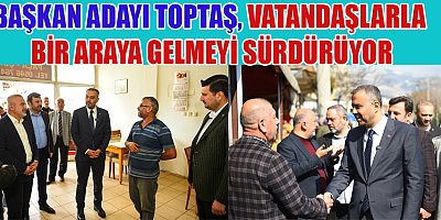 BAŞKAN ADAYI TOPTAŞ, “HEMŞEHRİLERİMİZ KAZANACAK, ONİKİŞUBAT KAZANACAK”