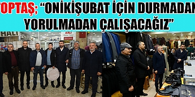 BAŞKAN ADAYI TOPTAŞ “ONİKİŞUBAT İÇİN HAZIRIZ, KARARLIYIZ”