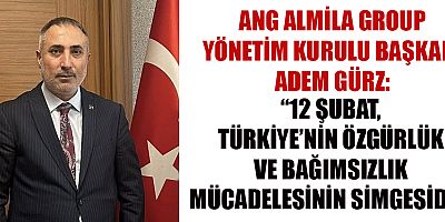 BAŞKAN ADEM GÜRZ: 12 ŞUBAT, SADECE FİZİKİ DEĞİL, MANEVİ BİR KURTULUŞTUR