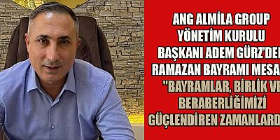BAŞKAN ADEM GÜRZ: “BİRLİK VE BERABERLİK İÇİNDE GEÇİRİLEN BAYRAMLAR, TOPLUMLARI DAHA GÜÇLÜ KILAR”