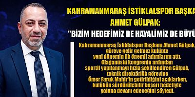BAŞKAN AHMET GÜLPAK: 'HEDEFİMİZ VAR, HAYALLERİMİZ VAR KAHRAMANMARAŞ İSTİKLALSPOR'U GELECEĞE TAŞIYACAĞIZ'
