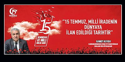 KMESOB BAŞKANI AHMET KUYBU: 15 TEMMUZ, MİLLİ İRADENİN VE BİRLİK RUHUNUN ZAFERİDİR