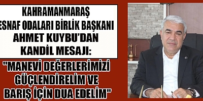 BAŞKAN AHMET KUYBU:  TOPLUMSAL HUZURUN GÜÇLENMESİ İÇİN DUALARIMIZI YÜKSELTELİM