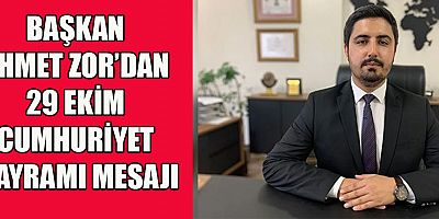 BAŞKAN AHMET ZOR’DAN 29 EKİM CUMHURİYET BAYRAMI MESAJI
