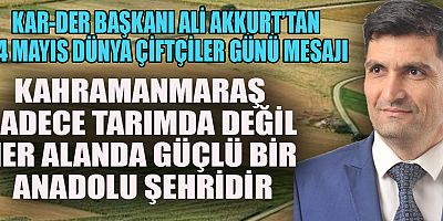 BAŞKAN AKKURT: KAHRAMANMARAŞ: SADECE TARIMDA DEĞİL, HER ALANDA GÜÇLÜ BİR ANADOLU ŞEHRİ