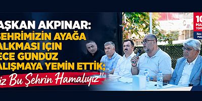 BAŞKAN AKPINAR: “BİZ BU ŞEHRİN HAMALIYIZ”