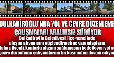 BAŞKAN AKPINAR'DAN DULKADİROĞLU'NA YENİ DOKUNUŞ: YOLLAR YENİLENİYOR, MAHALLELER GÜZELLEŞİYOR