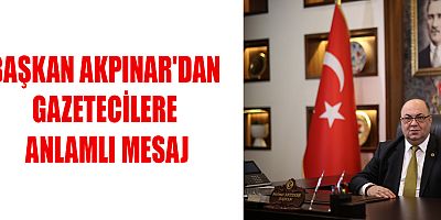 BAŞKAN AKPINAR'DAN GAZETECİLERE ANLAMLI MESAJ