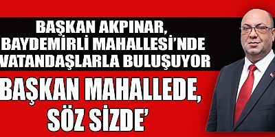 BAŞKAN AKPINAR: HER MAHALLE BİZİM İÇİN DEĞERLİ