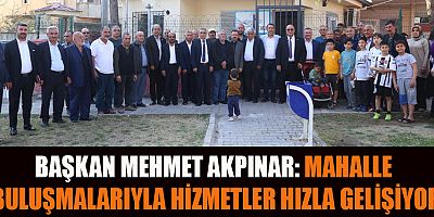 BAŞKAN AKPINAR: HİZMETLERİMİZ VERİMLİ HALE GELİYOR