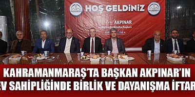 BAŞKAN AKPINAR, KAHRAMANMARAŞ’IN KANAAT ÖNDERLERİ İLE RAMAZAN İFTARINDA BULUŞTU