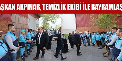 BAŞKAN AKPINAR, TEMİZLİK İŞÇİLERİNİN GÖREVİ BİZİM İÇİN ÇOK DEĞERLİ
