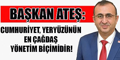 BAŞKAN ATEŞ: CUMHURİYET, DEMOKRATİK BİR ÜLKENİN VAZGEÇİLMEZ SİMGESİDİR