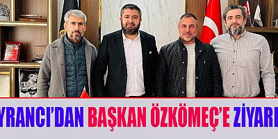 BAŞKAN AYRANCA’DAN BAŞKAN ÖZKÖMEÇ’E ZİYARET